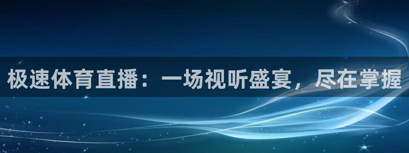 极速体育直播：一场视听盛宴，尽在掌握