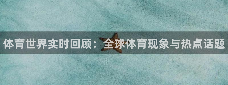 体育世界实时回顾：全球体育现象与热点话题